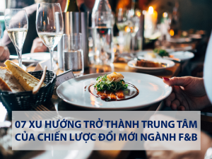 Quản trị & Khởi nghiệp F&B - Bài 3: 07 xu hướng chiến lược đổi mới ngành F&B